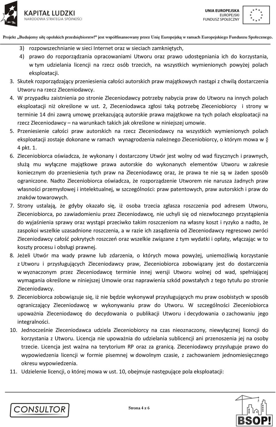 Skutek rozporządzający przeniesienia całości autorskich praw majątkowych nastąpi z chwilą dostarczenia Utworu na rzecz Zleceniodawcy. 4.