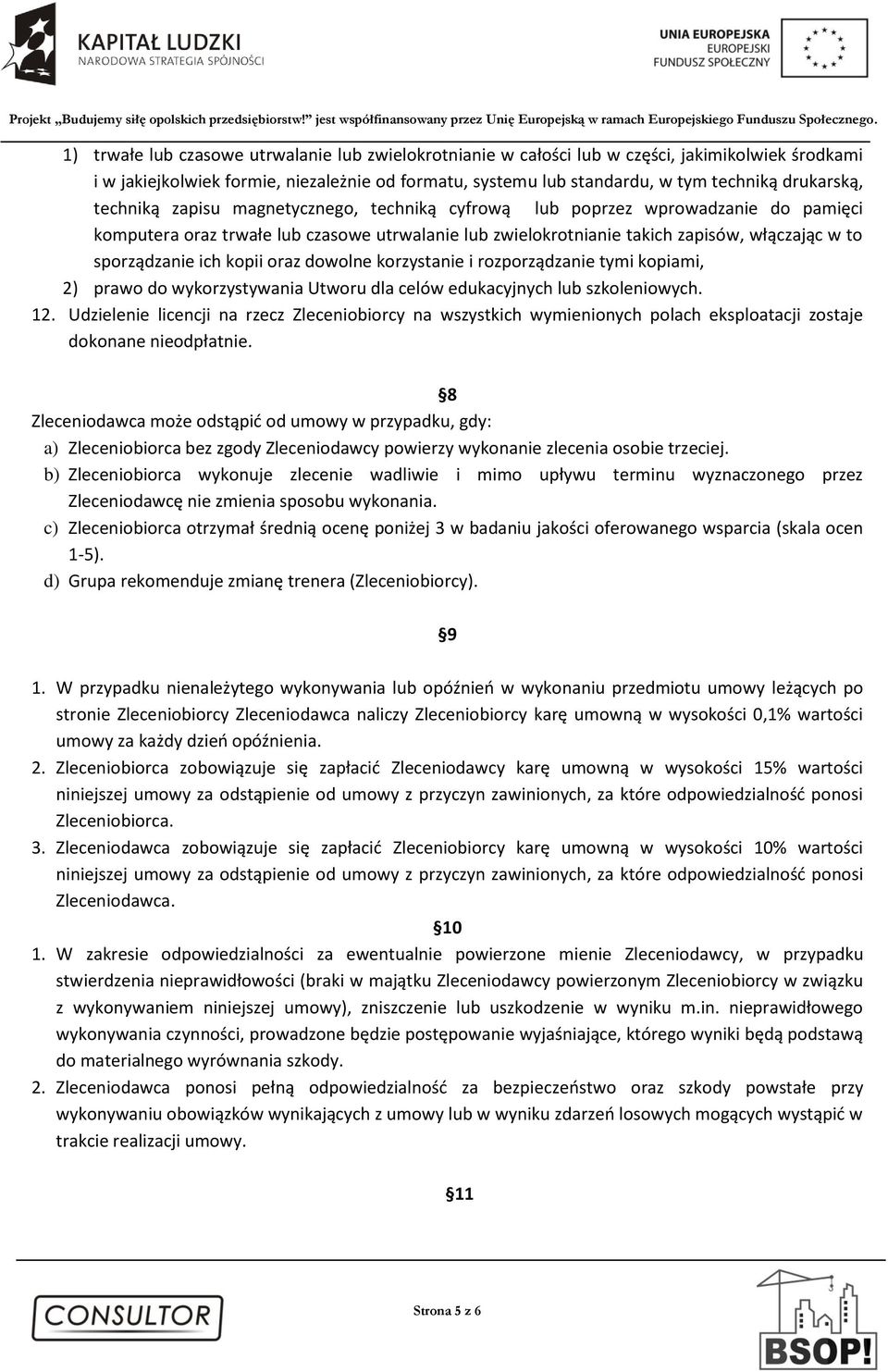 kopii oraz dowolne korzystanie i rozporządzanie tymi kopiami, 2) prawo do wykorzystywania Utworu dla celów edukacyjnych lub szkoleniowych. 12.