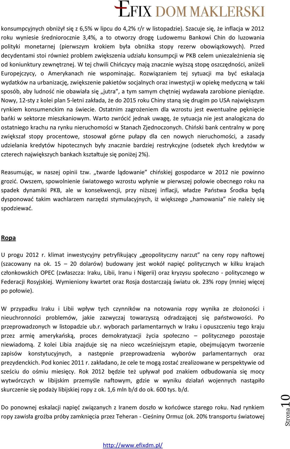 obowiązkowych). Przed decydentami stoi również problem zwiększenia udziału konsumpcji w PKB celem uniezależnienia się od koniunktury zewnętrznej.