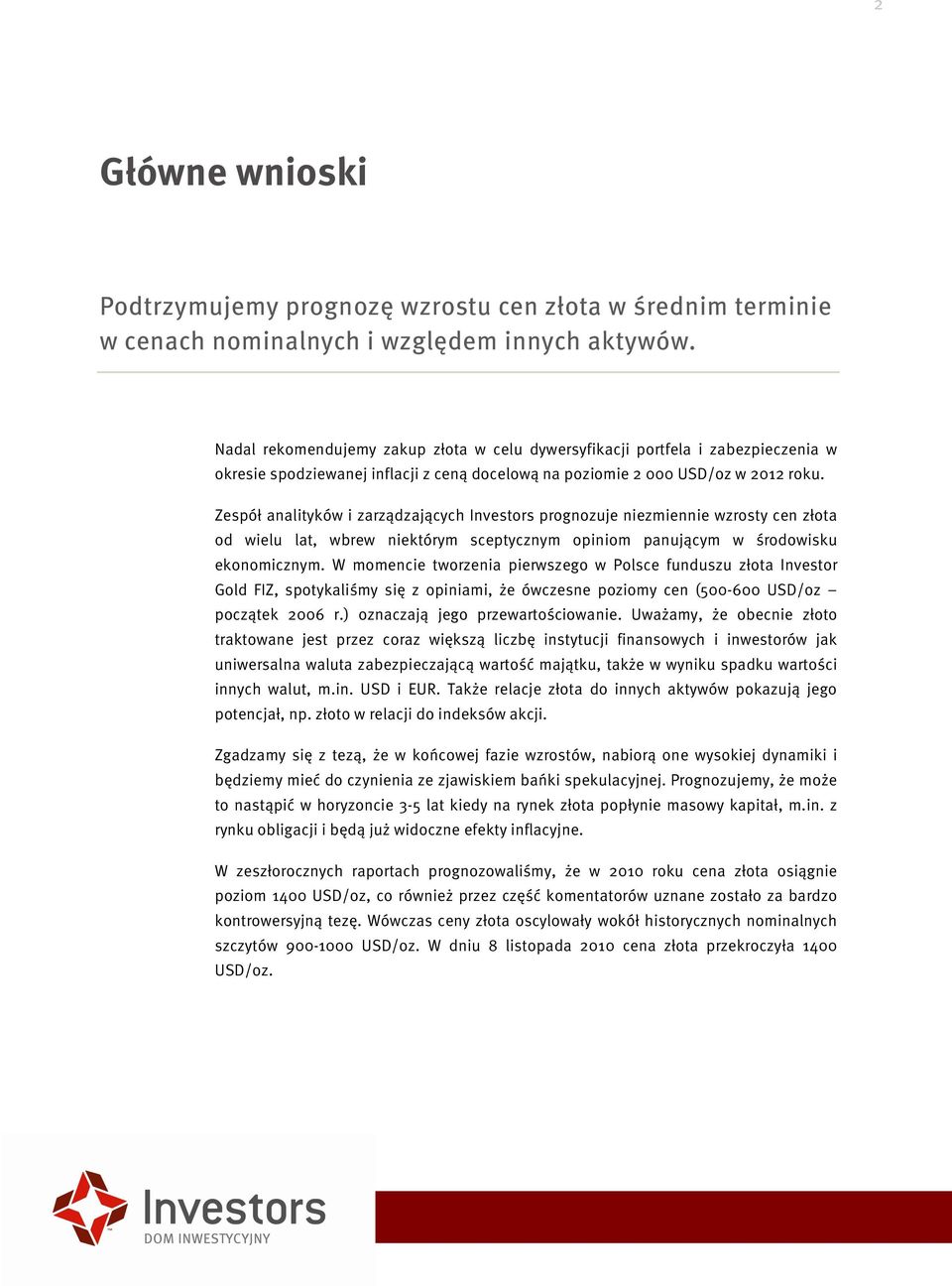 Zespół analityków i zarządzających Investors prognozuje niezmiennie wzrosty cen złota od wielu lat, wbrew niektórym sceptycznym opiniom panującym w środowisku ekonomicznym.