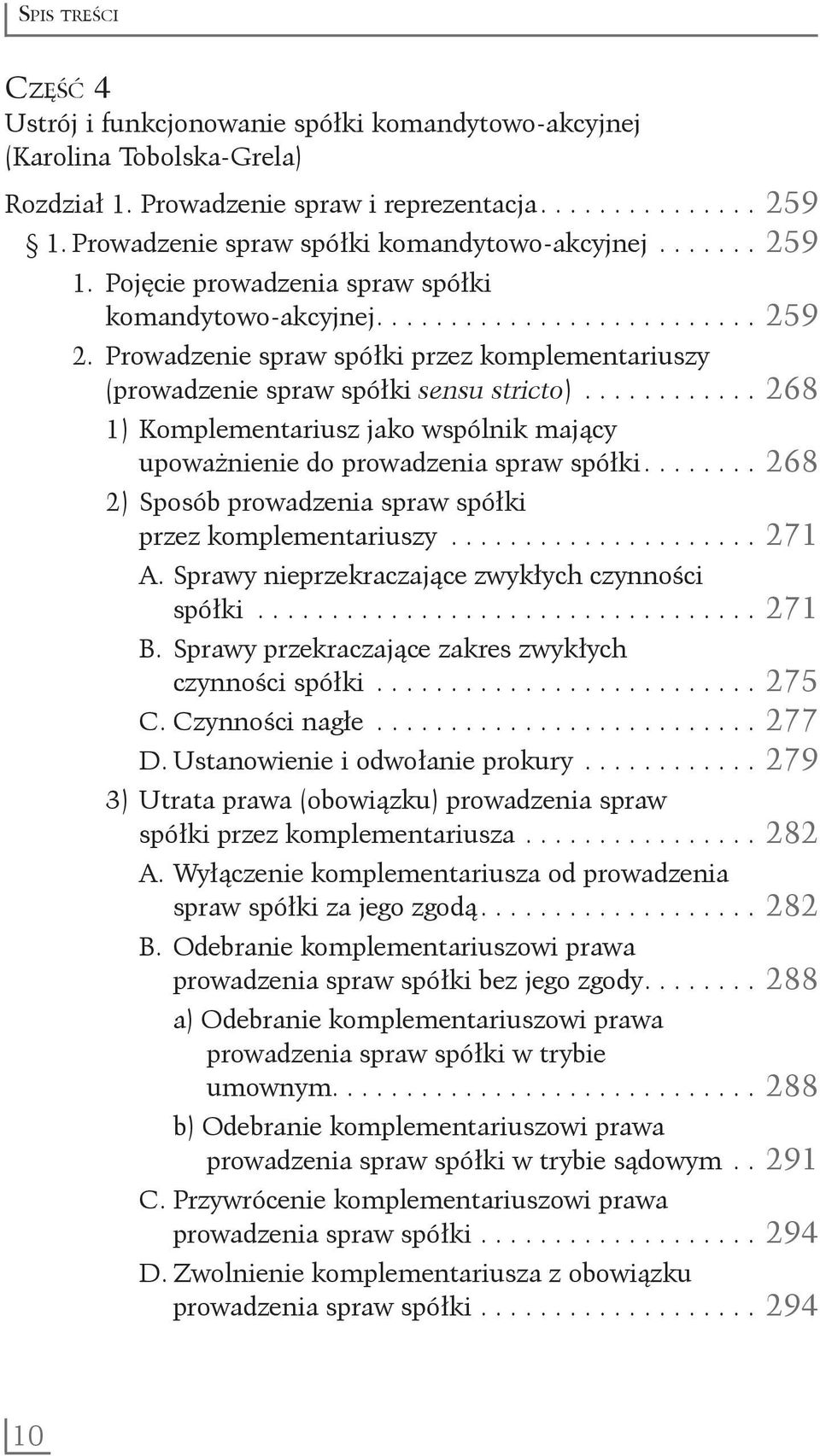 Prowadzenie spraw spółki przez komplementariuszy (prowadzenie spraw spółki sensu stricto)............ 268 1) Komplementariusz jako wspólnik mający upoważnienie do prowadzenia spraw spółki.