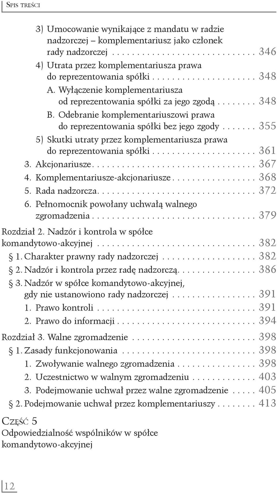 ...... 355 5) Skutki utraty przez komplementariusza prawa do reprezentowania spółki..................... 361 3. Akcjonariusze................................. 367 4. Komplementariusze-akcjonariusze.