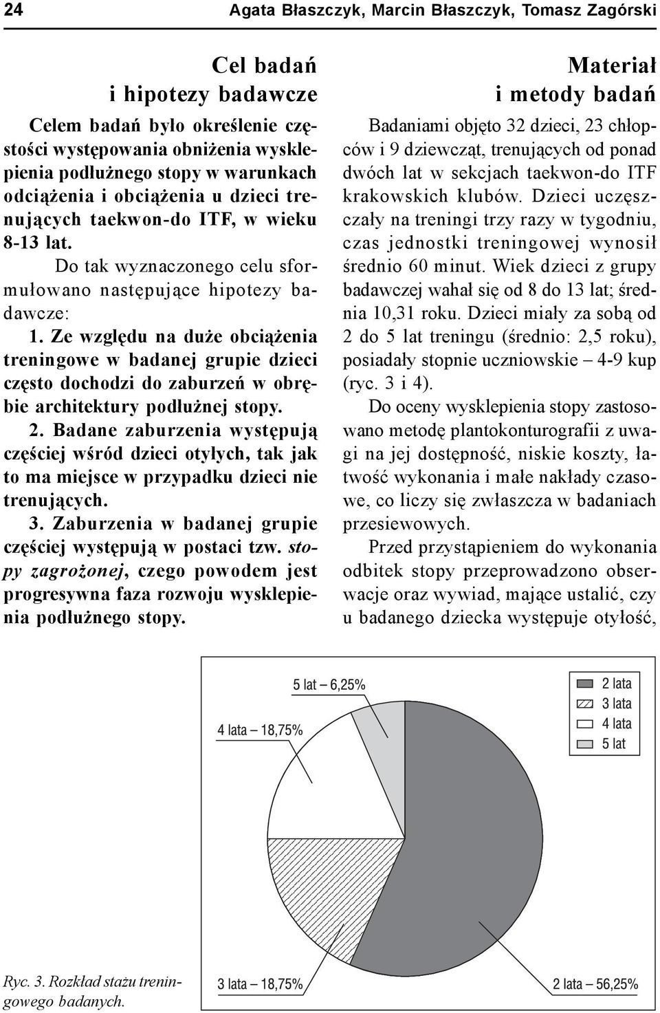 Ze względu na duże obciążenia treningowe w badanej grupie dzieci często dochodzi do zaburzeń w obrębie architektury podłużnej stopy. 2.