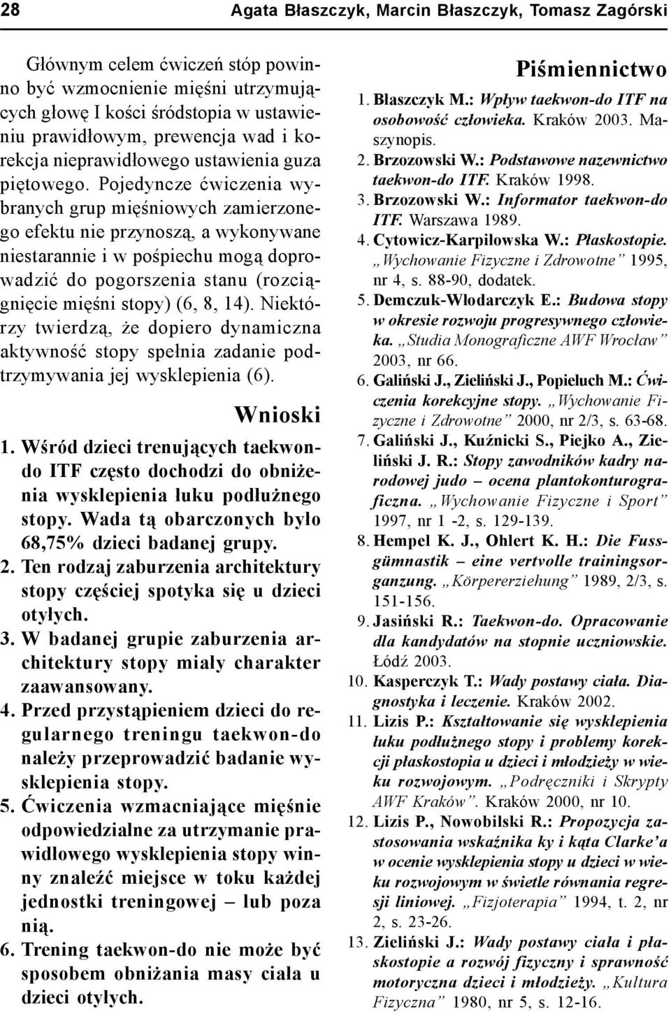 14). Niektórzy twierdzą, że dopiero dynamiczna aktywność stopy spełnia zadanie podtrzymywania jej wysklepienia (6). Wnioski 1.