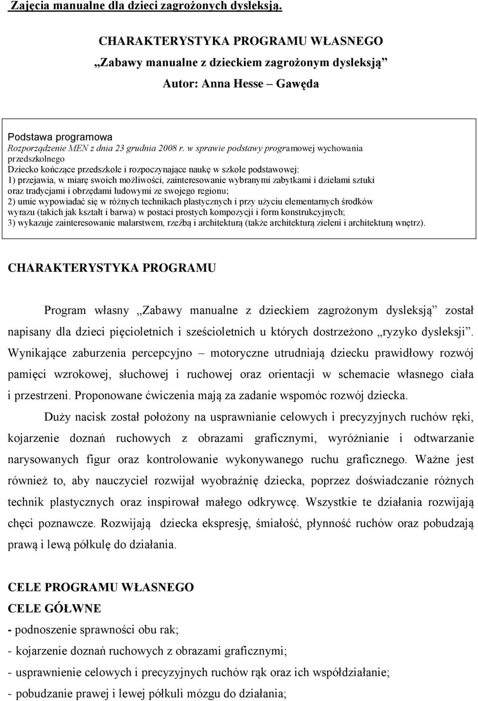 w sprawie podstawy programowej wychowania przedszkolnego Dziecko kończące przedszkole i rozpoczynające naukę w szkole podstawowej: 1) przejawia, w miarę swoich możliwości, zainteresowanie wybranymi