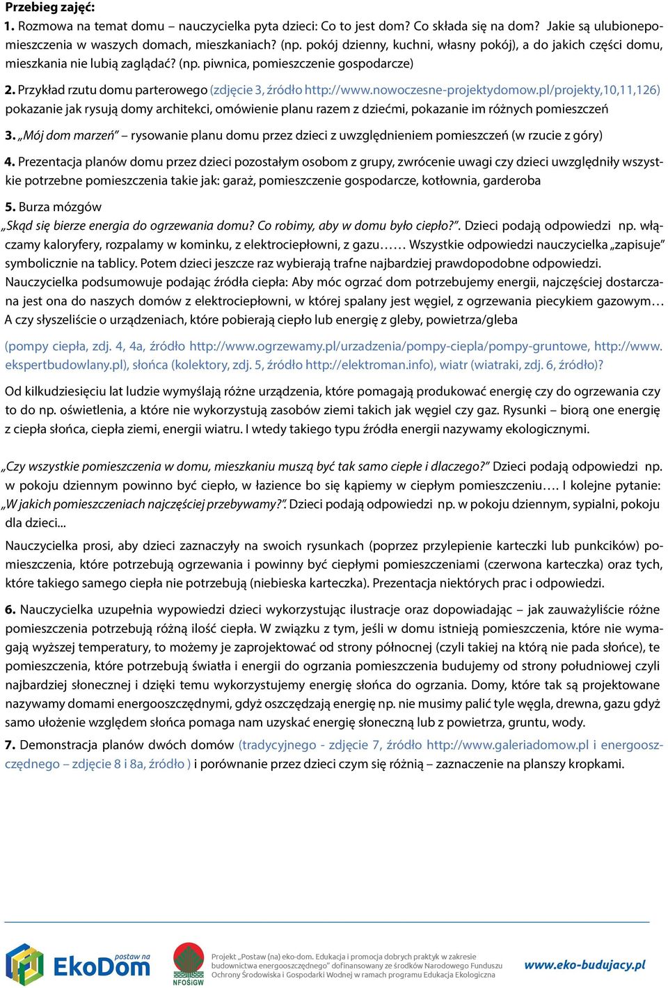 nowoczesne-projektydomow.pl/projekty,10,11,126) pokazanie jak rysują domy architekci, omówienie planu razem z dziećmi, pokazanie im różnych pomieszczeń 3.