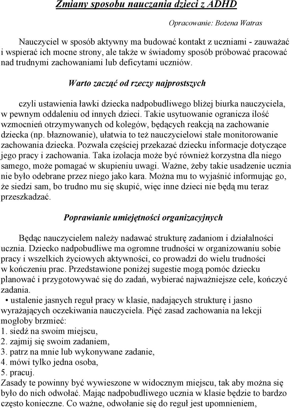 Warto zacząć od rzeczy najprostszych czyli ustawienia ławki dziecka nadpobudliwego bliżej biurka nauczyciela, w pewnym oddaleniu od innych dzieci.