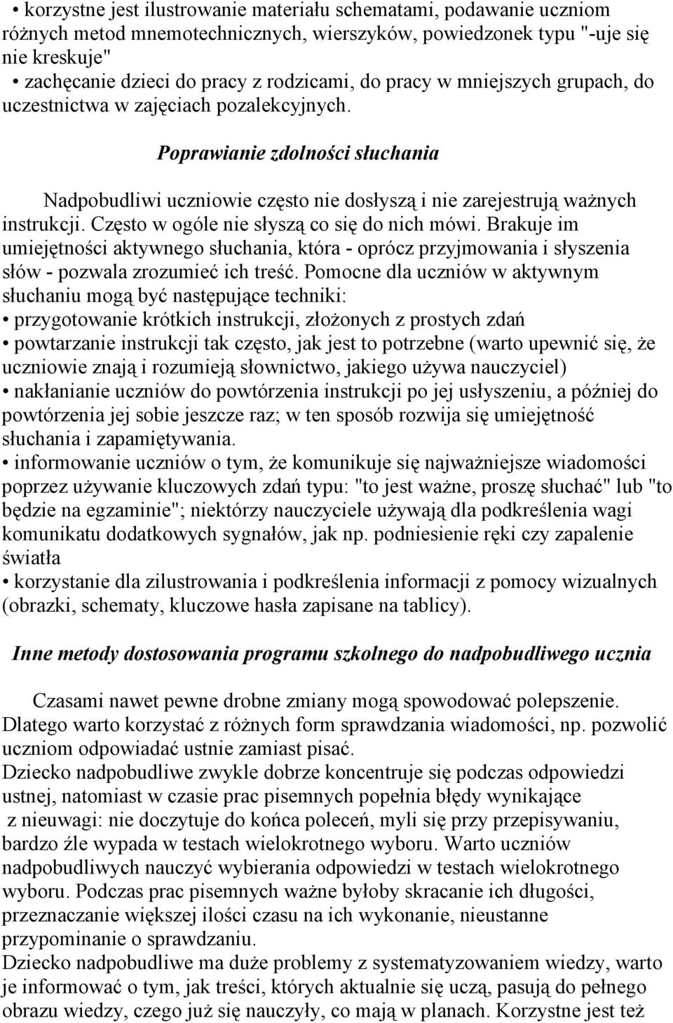 Często w ogóle nie słyszą co się do nich mówi. Brakuje im umiejętności aktywnego słuchania, która - oprócz przyjmowania i słyszenia słów - pozwala zrozumieć ich treść.