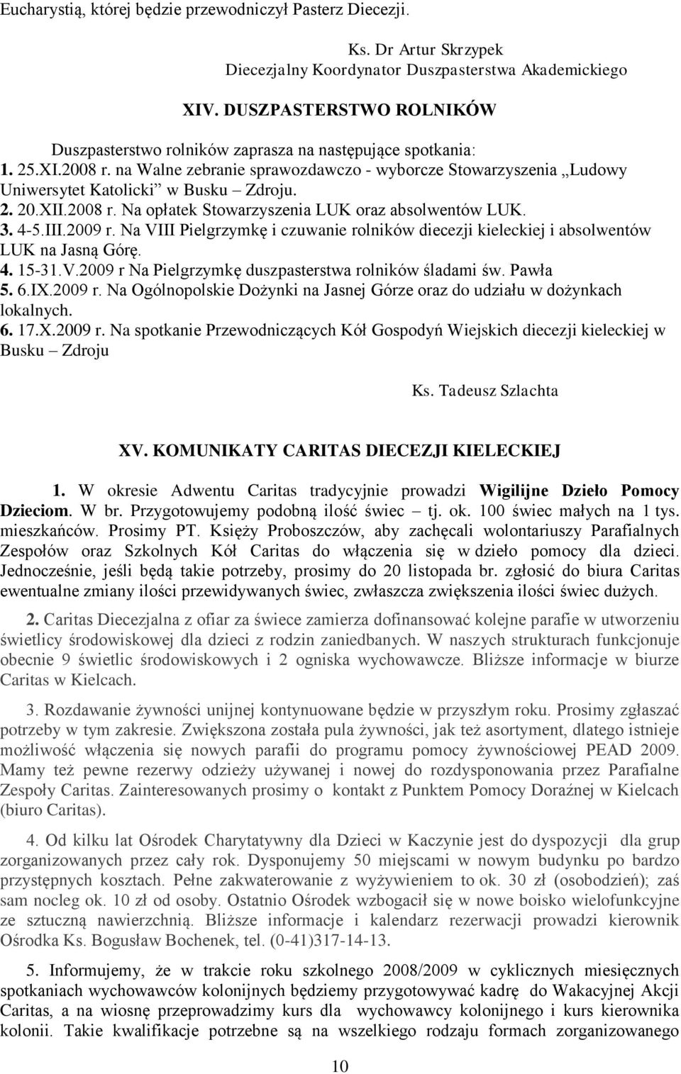 na Walne zebranie sprawozdawczo - wyborcze Stowarzyszenia Ludowy Uniwersytet Katolicki w Busku Zdroju. 2. 20.XII.2008 r. Na opłatek Stowarzyszenia LUK oraz absolwentów LUK. 3. 4-5.III.2009 r.