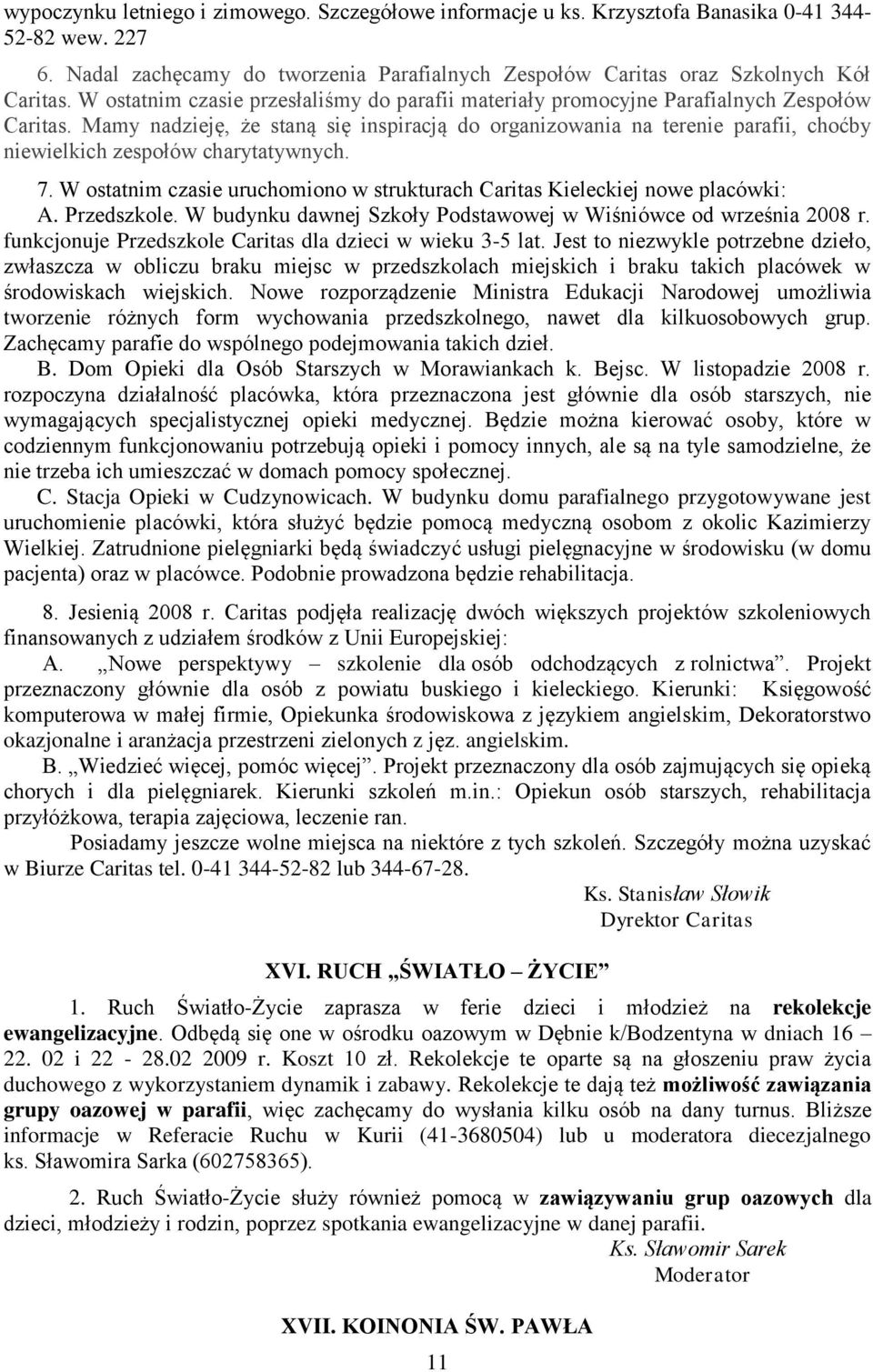 Mamy nadzieję, że staną się inspiracją do organizowania na terenie parafii, choćby niewielkich zespołów charytatywnych. 7.