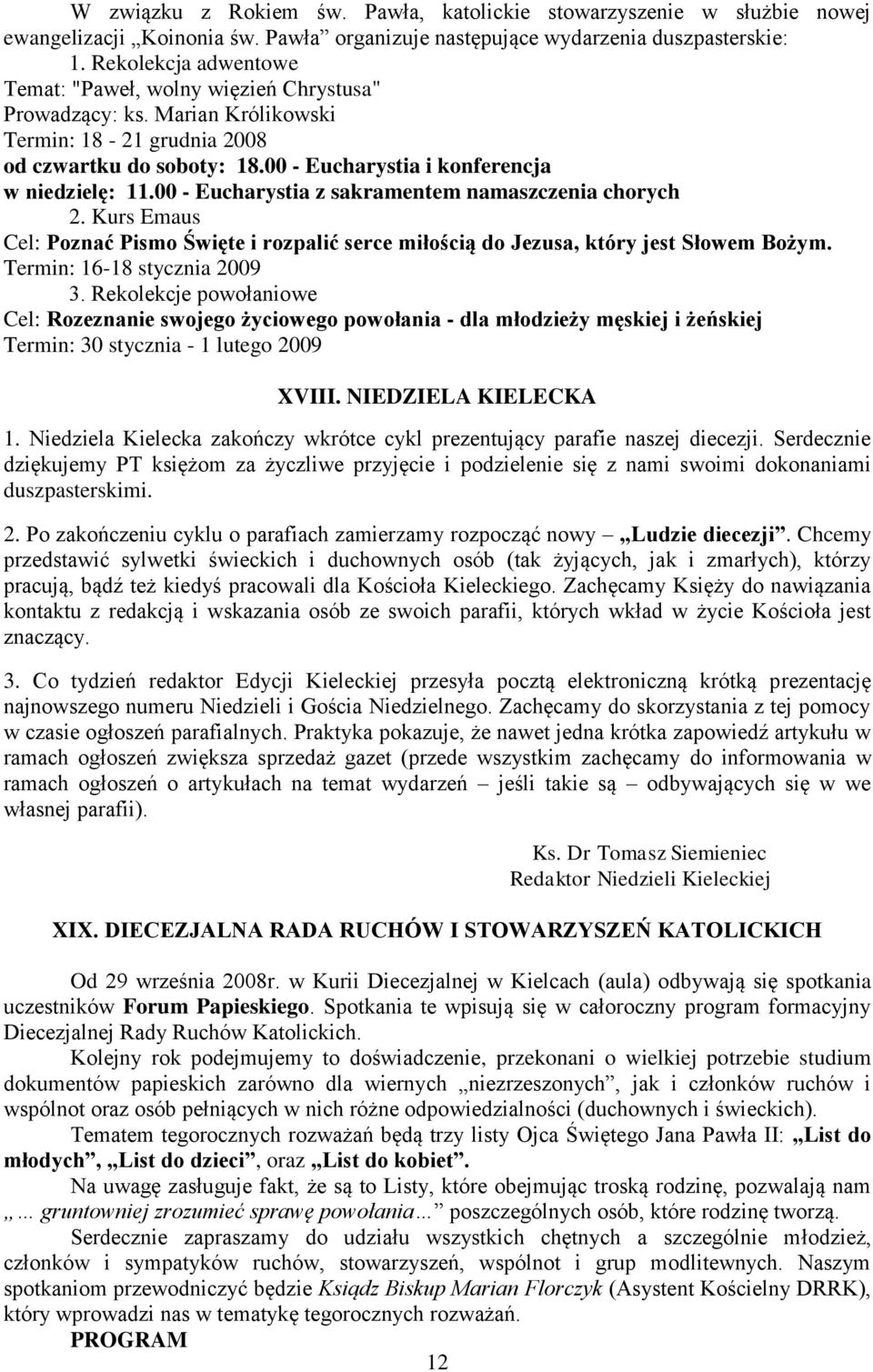 00 - Eucharystia z sakramentem namaszczenia chorych 2. Kurs Emaus Cel: Poznać Pismo Święte i rozpalić serce miłością do Jezusa, który jest Słowem Bożym. Termin: 16-18 stycznia 2009 3.