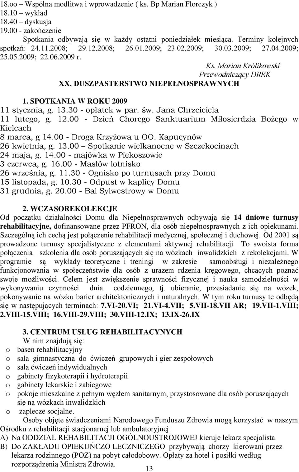 DUSZPASTERSTWO NIEPEŁNOSPRAWNYCH 1. SPOTKANIA W ROKU 2009 11 stycznia, g. 13.30 - opłatek w par. św. Jana Chrzciciela 11 lutego, g. 12.