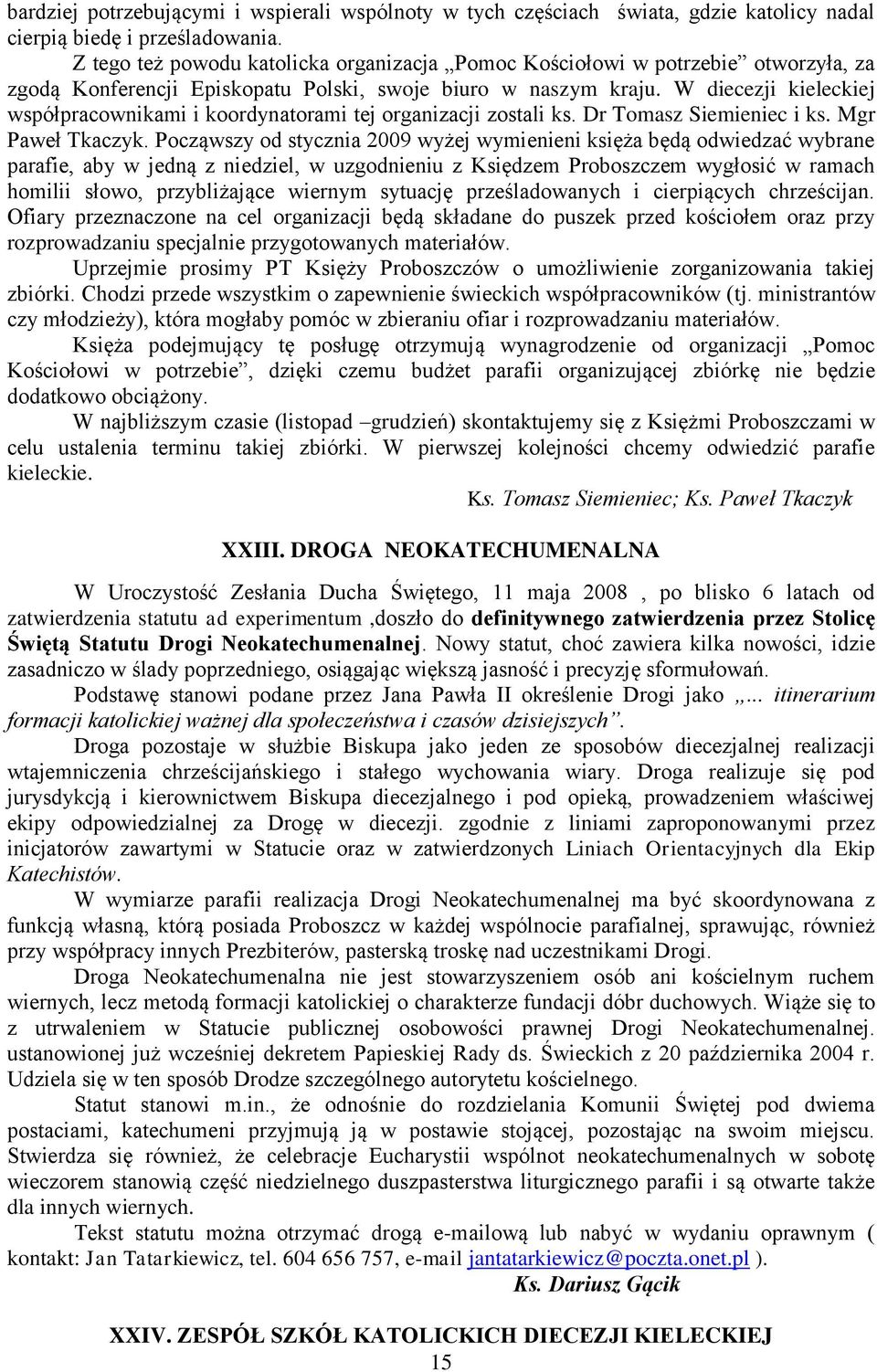 W diecezji kieleckiej współpracownikami i koordynatorami tej organizacji zostali ks. Dr Tomasz Siemieniec i ks. Mgr Paweł Tkaczyk.