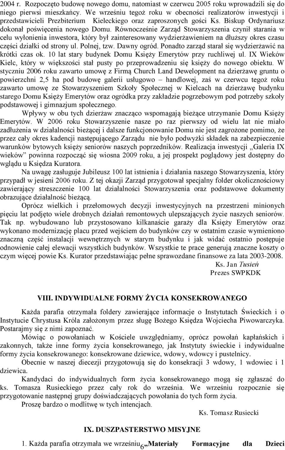 Równocześnie Zarząd Stowarzyszenia czynił starania w celu wyłonienia inwestora, który był zainteresowany wydzierżawieniem na dłuższy okres czasu części działki od strony ul. Polnej, tzw. Dawny ogród.