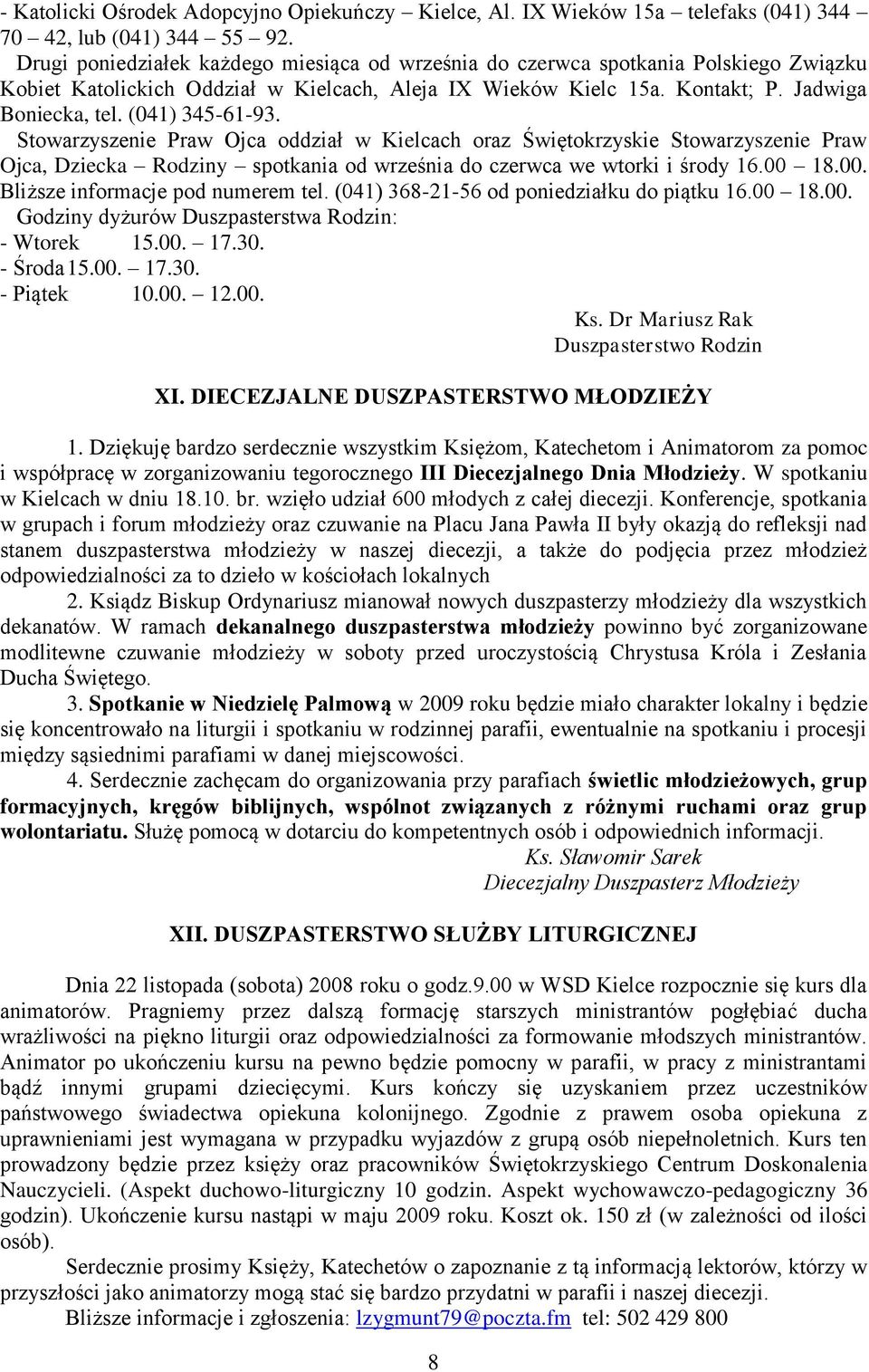 (041) 345-61-93. Stowarzyszenie Praw Ojca oddział w Kielcach oraz Świętokrzyskie Stowarzyszenie Praw Ojca, Dziecka Rodziny spotkania od września do czerwca we wtorki i środy 16.00 