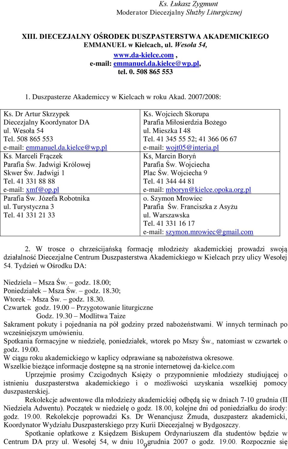 pl Ks. Marceli Frączek Parafia Św. Jadwigi Królowej Skwer Św. Jadwigi 1 Tel. 41 331 88 88 e-mail: xmf@op.pl Parafia Św. Józefa Robotnika ul. Turystyczna 3 Tel. 41 331 21 33 Ks.