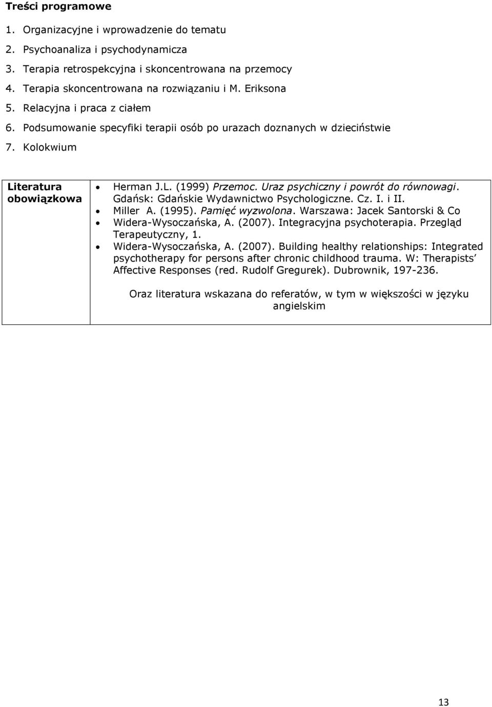 Uraz psychiczny i powrót do równowagi. Gdańsk: Gdańskie Wydawnictwo Psychologiczne. Cz. I. i II. Miller A. (1995). Pamięć wyzwolona. Warszawa: Jacek Santorski & Co Widera-Wysoczańska, A. (2007).