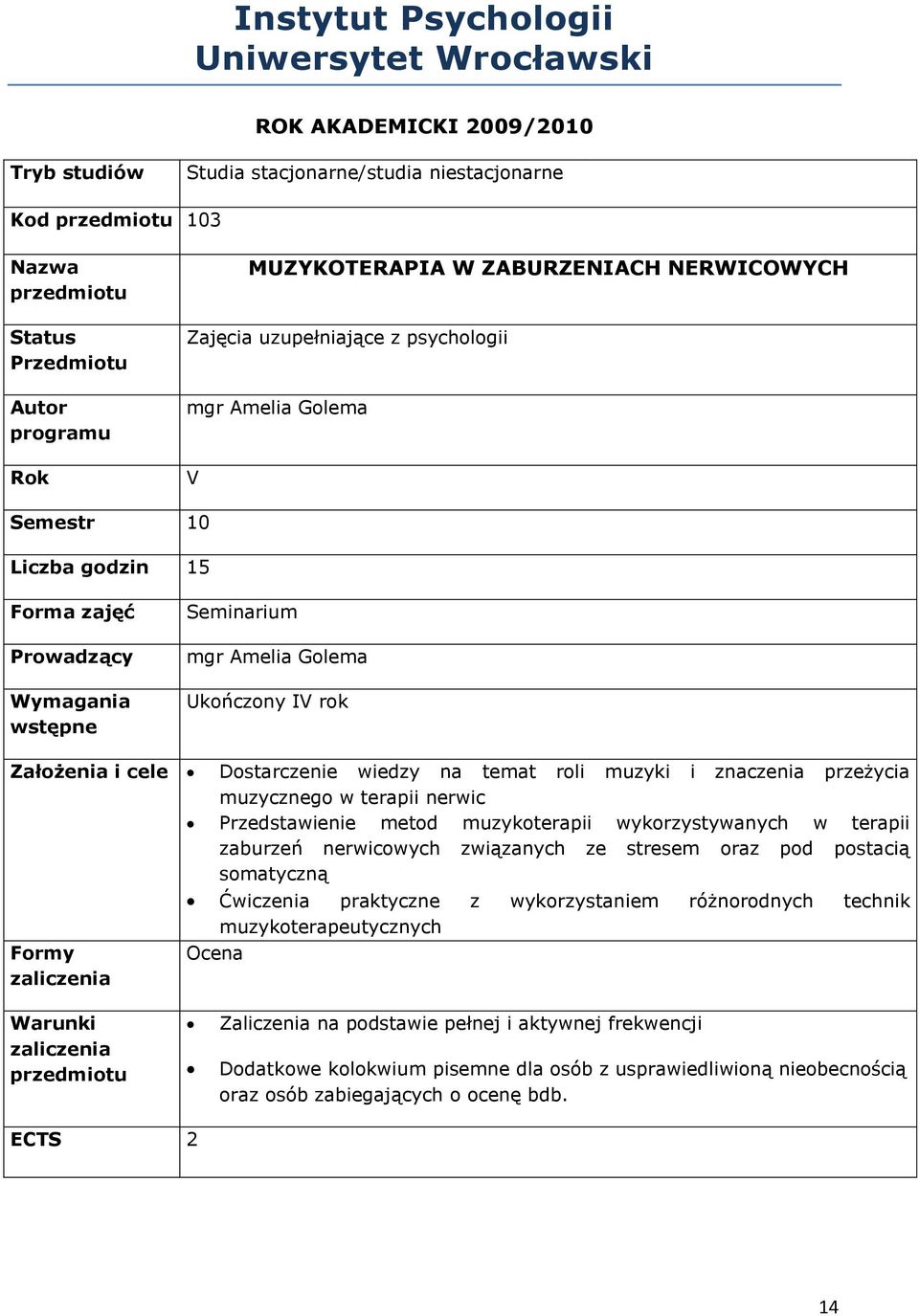 Założenia i cele Dostarczenie wiedzy na temat roli muzyki i znaczenia przeżycia muzycznego w terapii nerwic Przedstawienie metod muzykoterapii wykorzystywanych w terapii zaburzeń nerwicowych