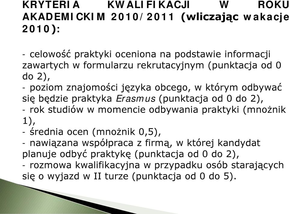 do 2), - rok studiów w momencie odbywania praktyki (mnożnik 1), - średnia ocen (mnożnik 0,5), - nawiązana współpraca z firmą, w której kandydat
