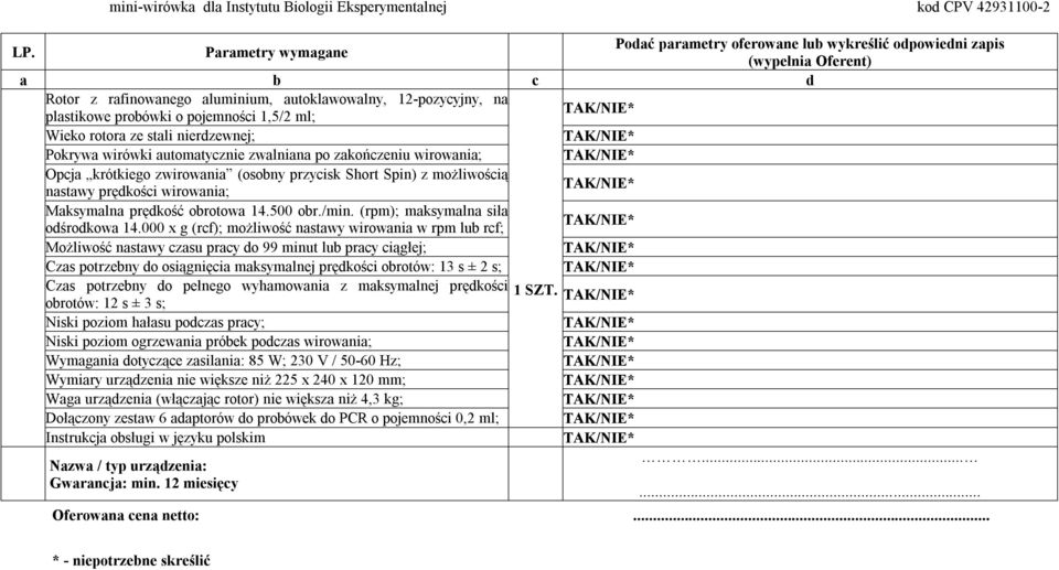 prędkość obrotowa 14.500 obr./min. (rpm); maksymalna siła odśrodkowa 14.