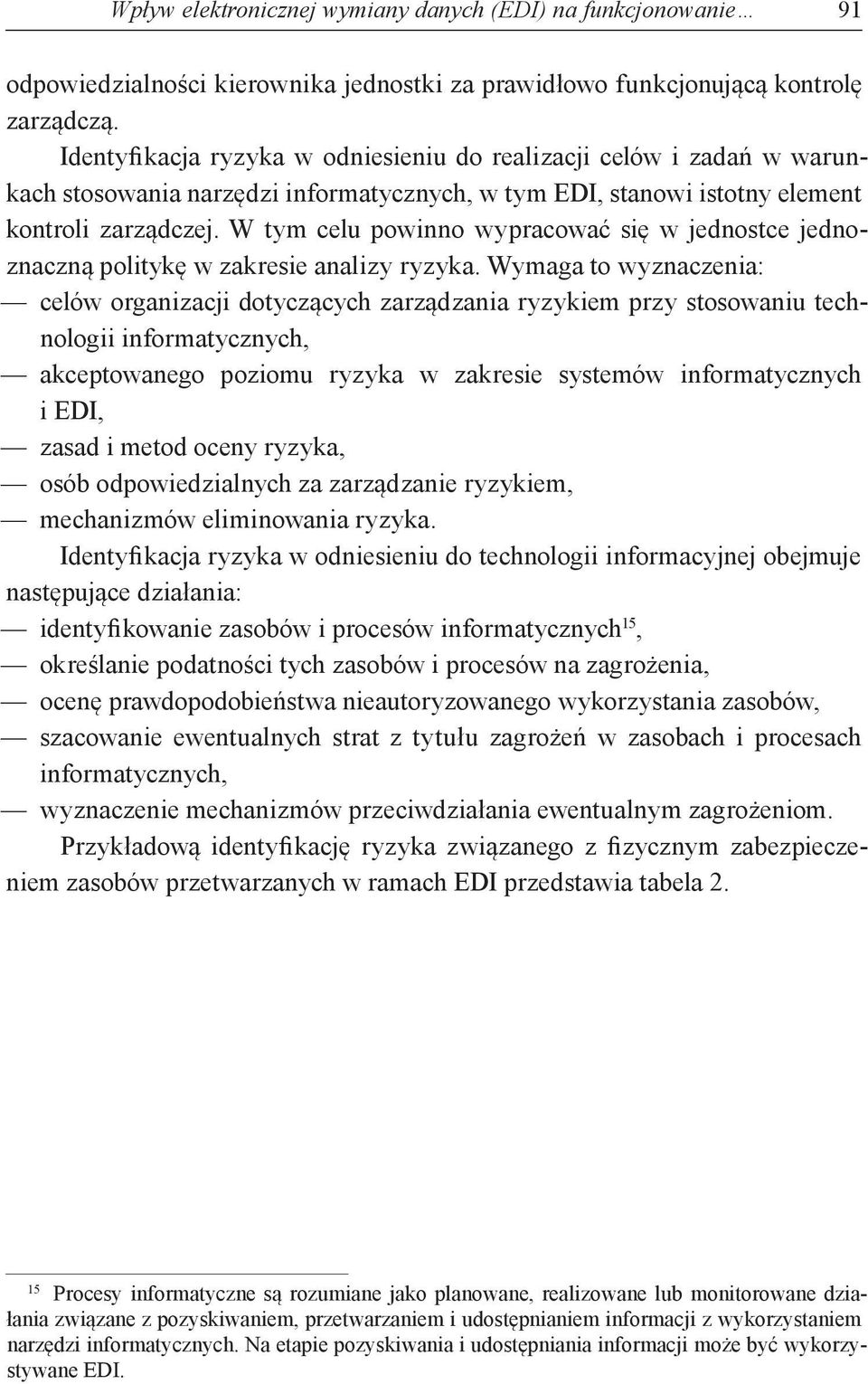 W tym celu powinno wypracować się w jednostce jednoznaczną politykę w zakresie analizy ryzyka.