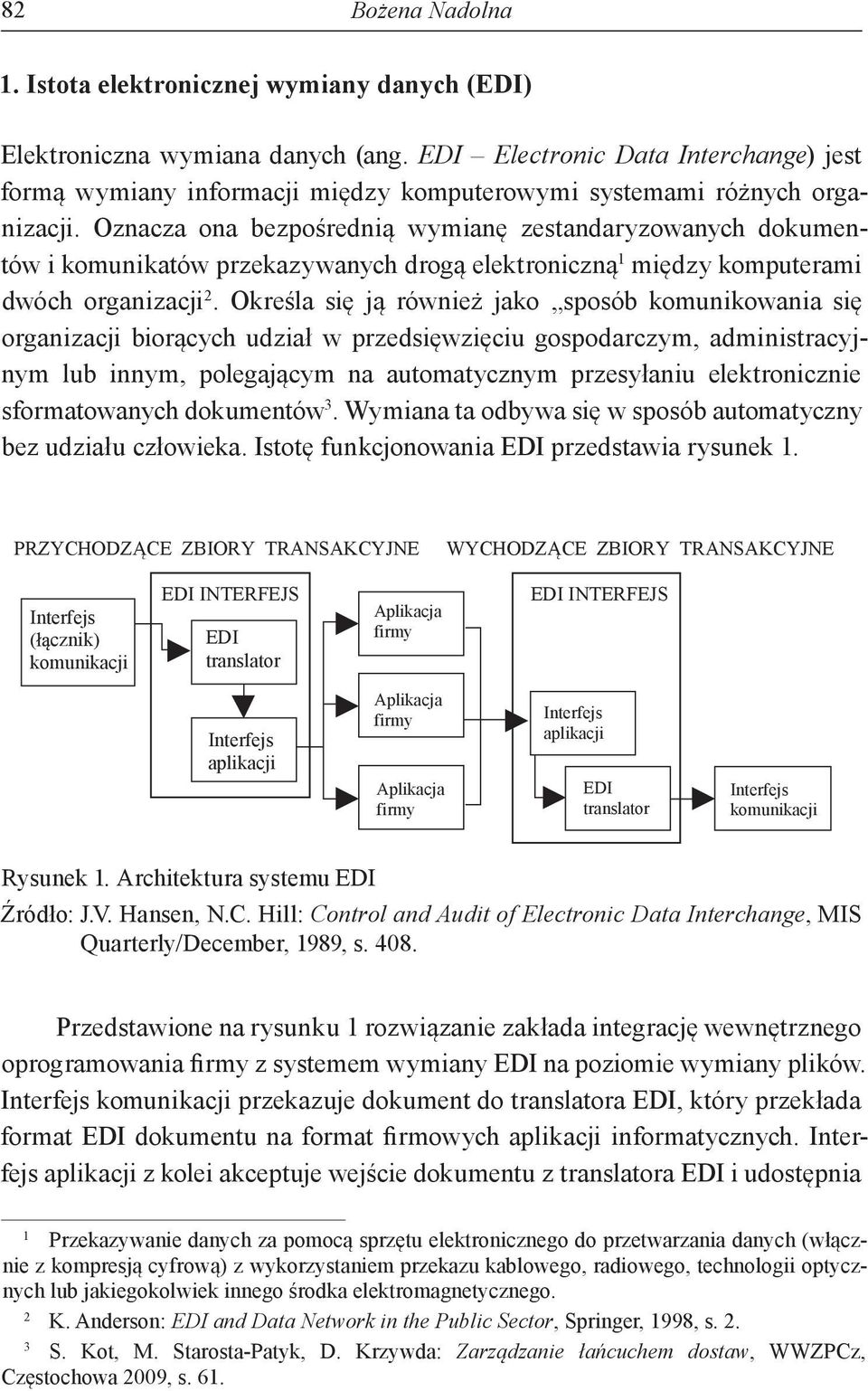 Oznacza ona bezpośrednią wymianę zestandaryzowanych dokumentów i komunikatów przekazywanych drogą elektroniczną 1 między komputerami dwóch organizacji 2.