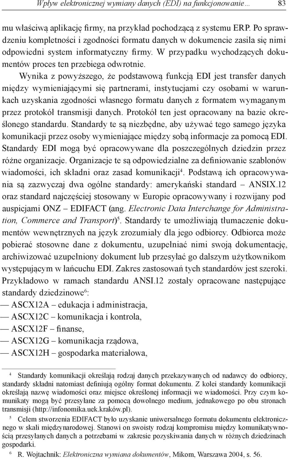 Wynika z powyższego, że podstawową funkcją EDI jest transfer danych między wymieniającymi się partnerami, instytucjami czy osobami w warunkach uzyskania zgodności własnego formatu danych z formatem