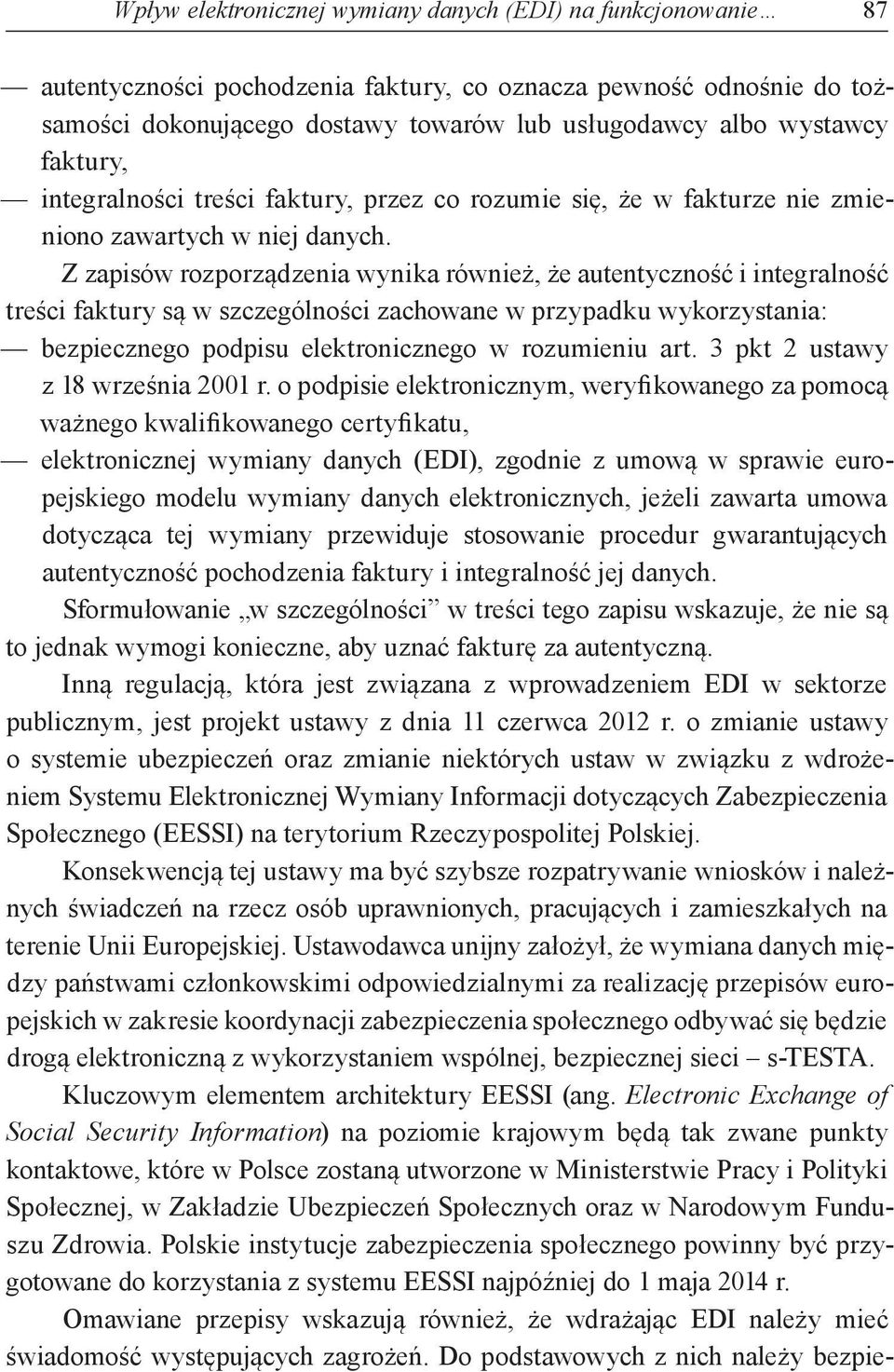 Z zapisów rozporządzenia wynika również, że autentyczność i integralność treści faktury są w szczególności zachowane w przypadku wykorzystania: bezpiecznego podpisu elektronicznego w rozumieniu art.