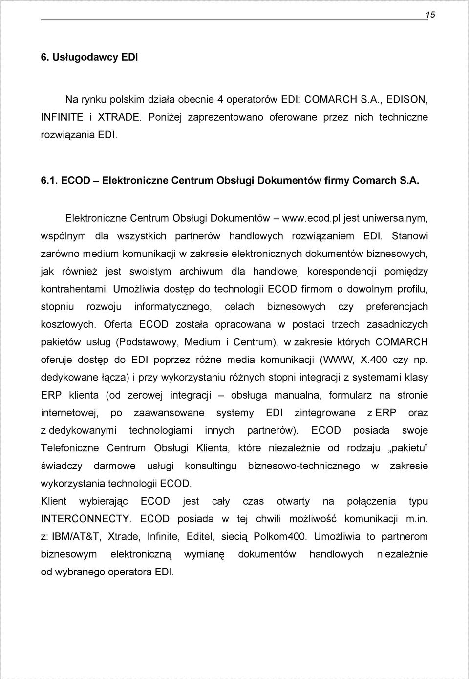 Stanowi zarówno medium komunikacji w zakresie elektronicznych dokumentów biznesowych, jak również jest swoistym archiwum dla handlowej korespondencji pomiędzy kontrahentami.