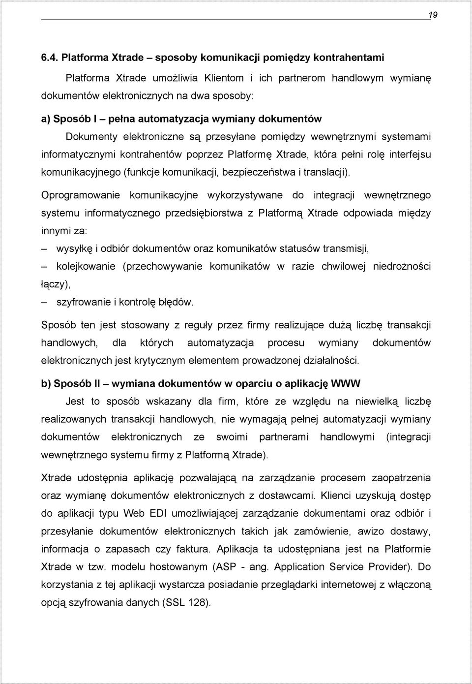 automatyzacja wymiany dokumentów Dokumenty elektroniczne są przesyłane pomiędzy wewnętrznymi systemami informatycznymi kontrahentów poprzez Platformę Xtrade, która pełni rolę interfejsu