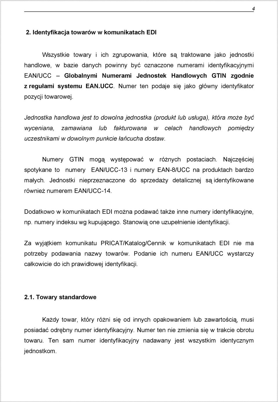 Jednostka handlowa jest to dowolna jednostka (produkt lub usługa), która może być wyceniana, zamawiana lub fakturowana w celach handlowych pomiędzy uczestnikami w dowolnym punkcie łańcucha dostaw.