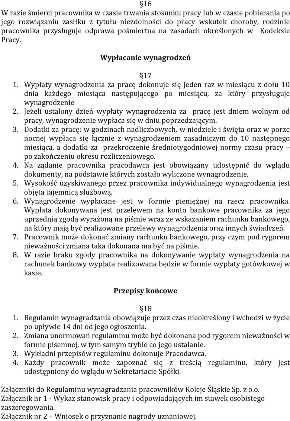 Wypłaty wynagrodzenia za pracę dokonuje się jeden raz w miesiącu z dołu 10 dnia każdego miesiąca następującego po miesiącu, za który przysługuje wynagrodzenie 2.