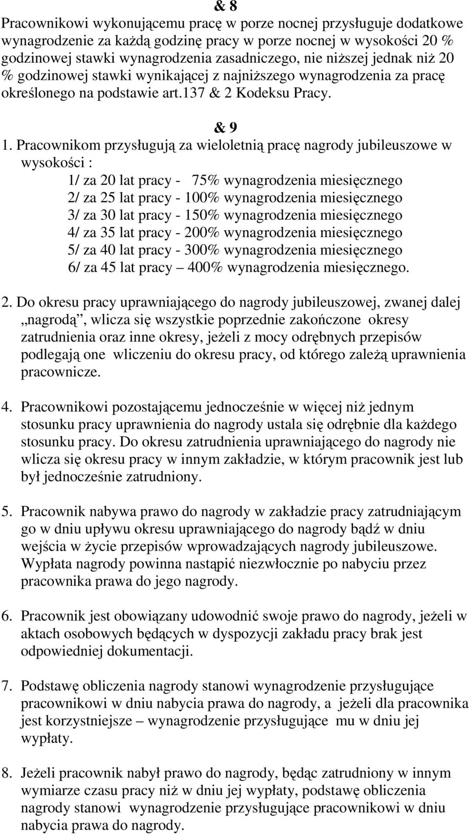 Pracownikom przysługują za wieloletnią pracę nagrody jubileuszowe w wysokości : 1/ za 20 lat pracy - 75% wynagrodzenia miesięcznego 2/ za 25 lat pracy - 100% wynagrodzenia miesięcznego 3/ za 30 lat