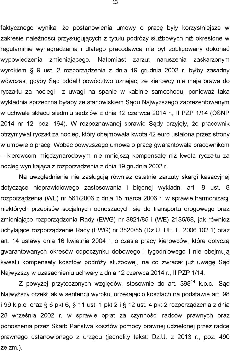 byłby zasadny wówczas, gdyby Sąd oddalił powództwo uznając, że kierowcy nie mają prawa do ryczałtu za noclegi z uwagi na spanie w kabinie samochodu, ponieważ taka wykładnia sprzeczna byłaby ze