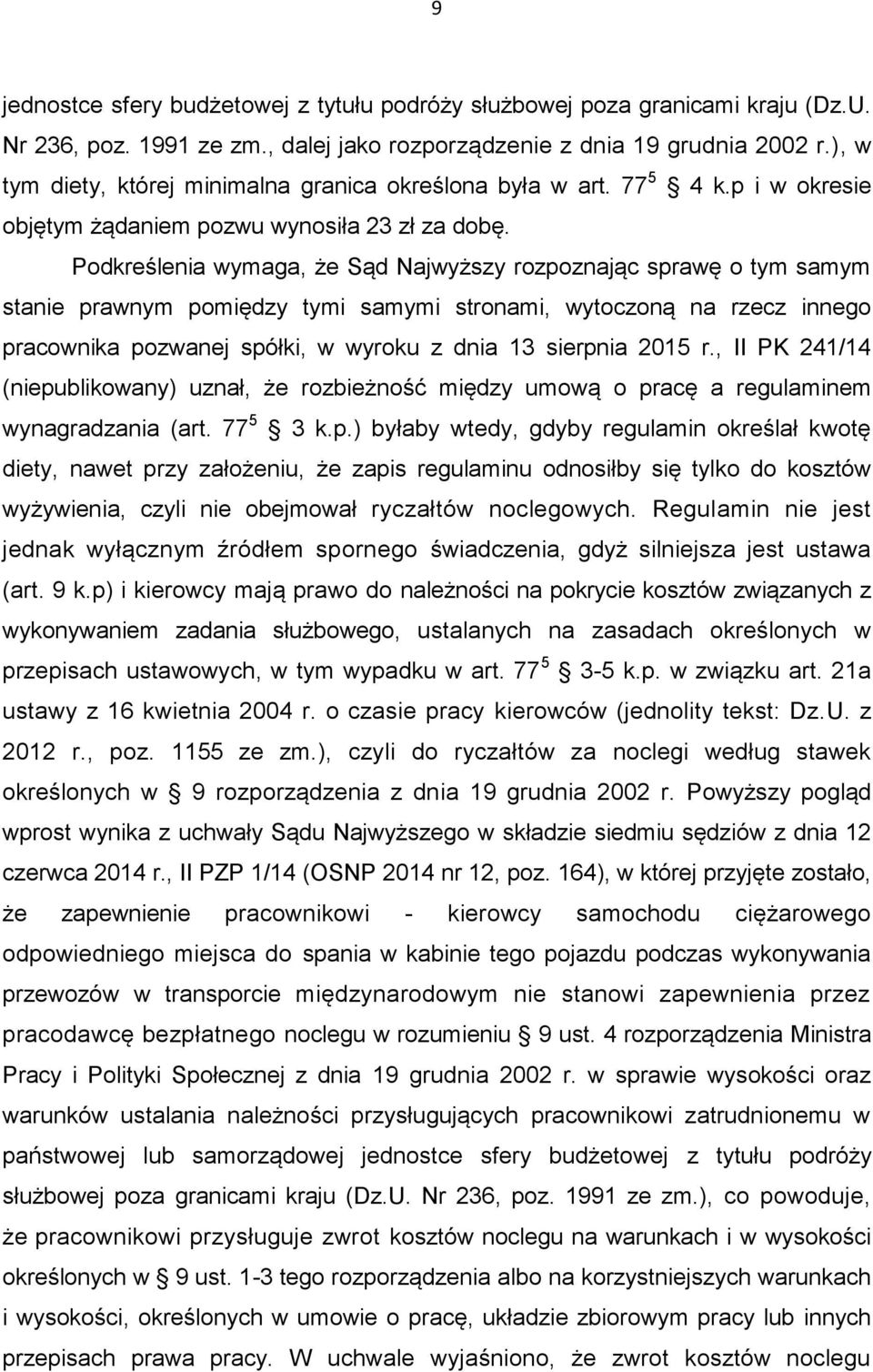 Podkreślenia wymaga, że Sąd Najwyższy rozpoznając sprawę o tym samym stanie prawnym pomiędzy tymi samymi stronami, wytoczoną na rzecz innego pracownika pozwanej spółki, w wyroku z dnia 13 sierpnia