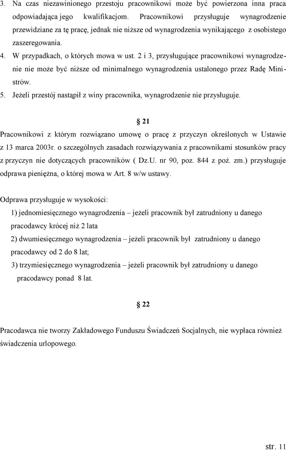 2 i 3, przysługujące pracownikowi wynagrodzenie nie może być niższe od minimalnego wynagrodzenia ustalonego przez Radę Ministrów. 5.