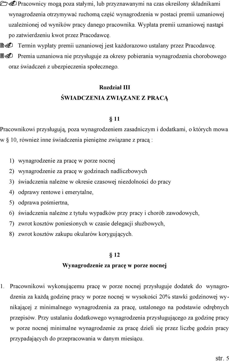 Premia uznaniowa nie przysługuje za okresy pobierania wynagrodzenia chorobowego oraz świadczeń z ubezpieczenia społecznego.