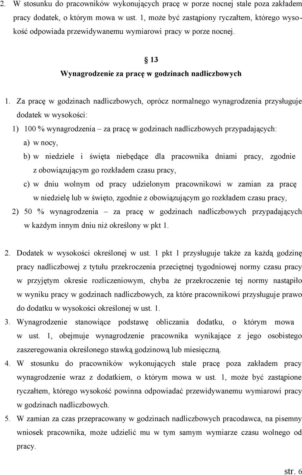 Za pracę w godzinach nadliczbowych, oprócz normalnego wynagrodzenia przysługuje dodatek w wysokości: 1) 100 % wynagrodzenia za pracę w godzinach nadliczbowych przypadających: a) w nocy, b) w