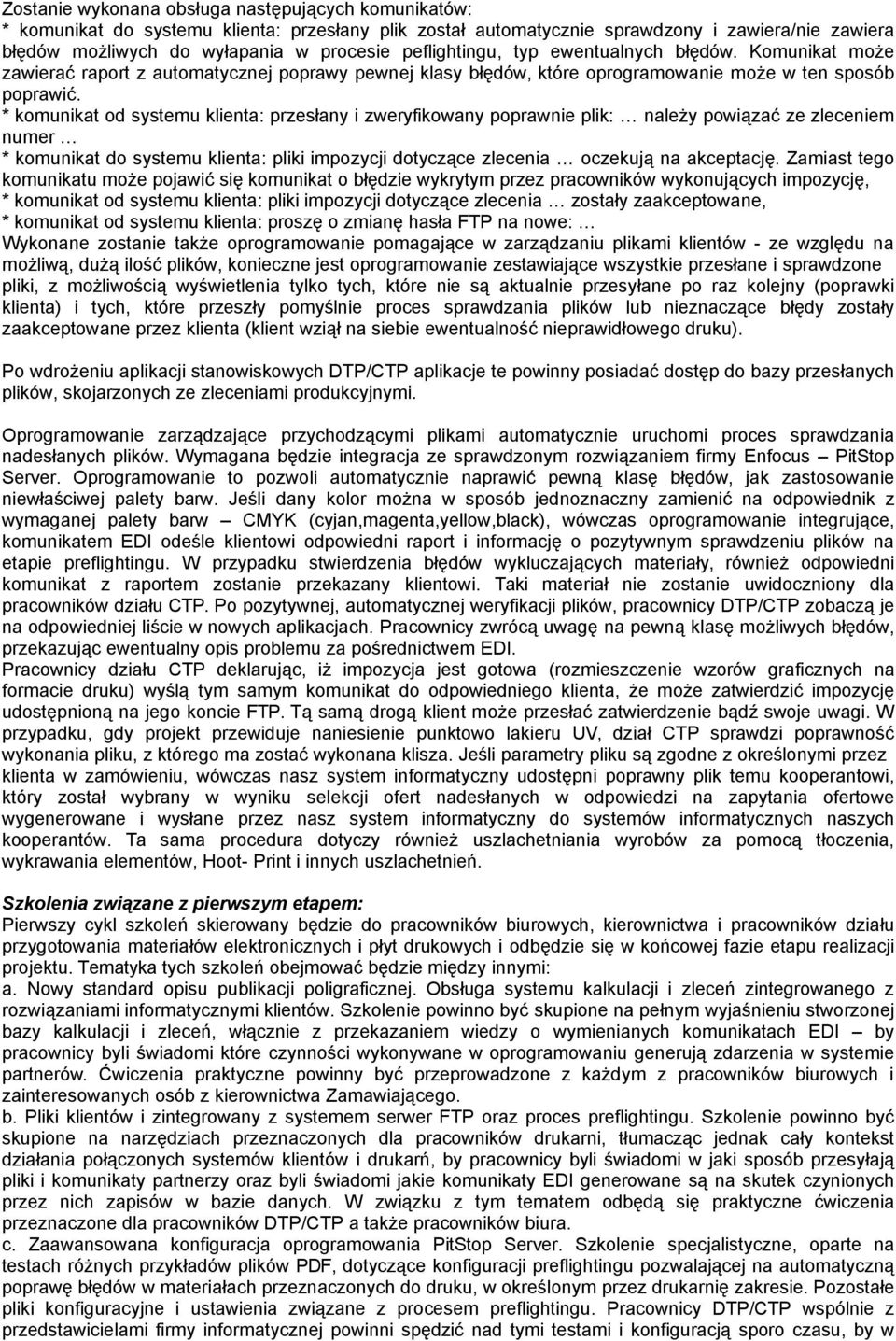 * komunikat od systemu klienta: przesłany i zweryfikowany poprawnie plik: należy powiązać ze zleceniem numer * komunikat do systemu klienta: pliki impozycji dotyczące zlecenia oczekują na akceptację.