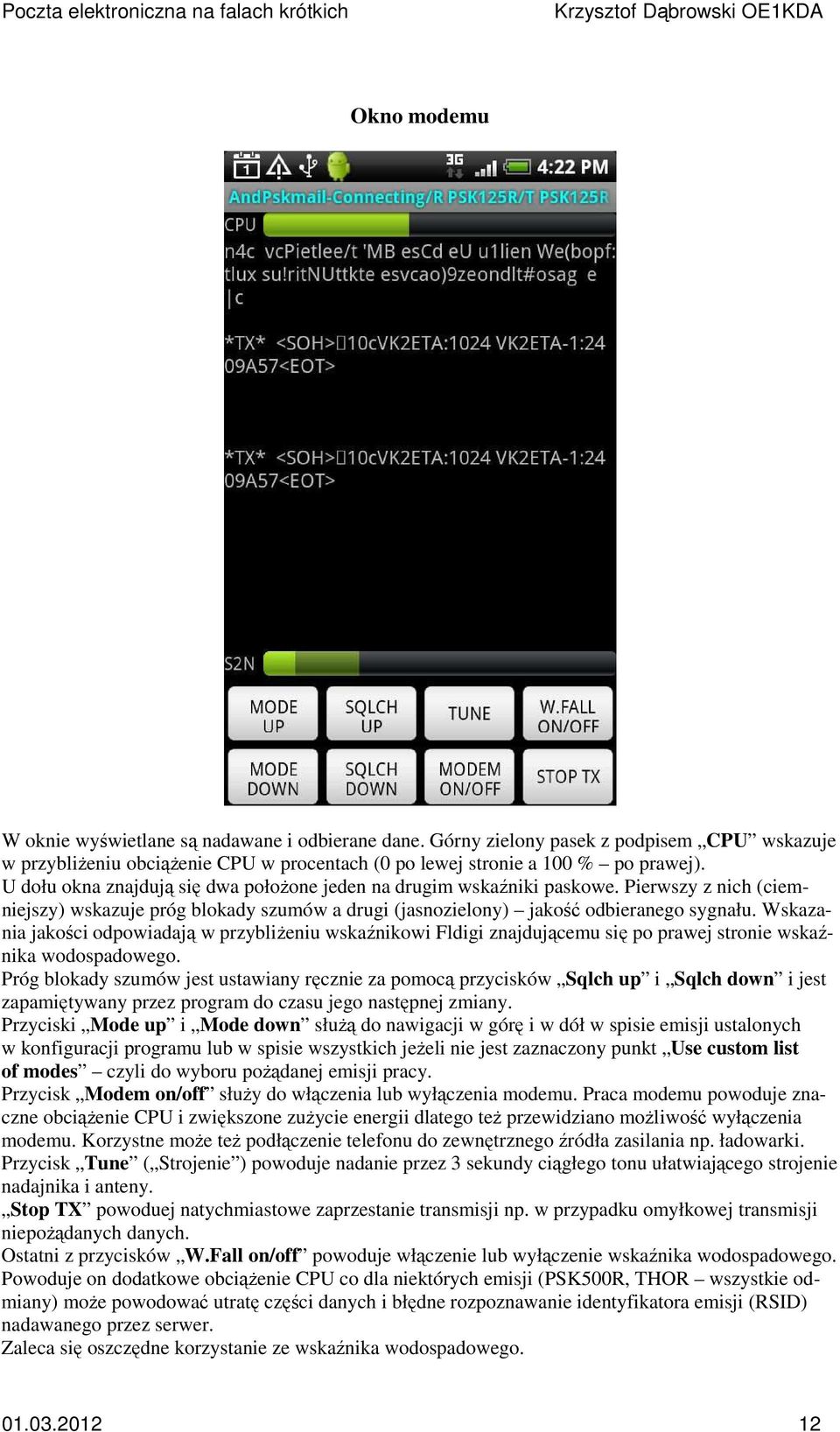 Wskazania jakości odpowiadają w przybliżeniu wskaźnikowi Fldigi znajdującemu się po prawej stronie wskaźnika wodospadowego.