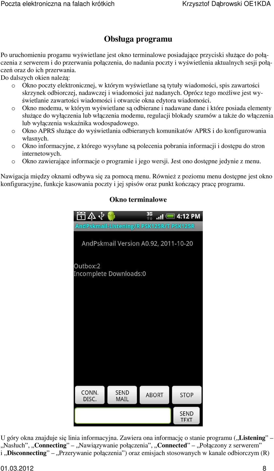 Do dalszych okien należą: o Okno poczty elektronicznej, w którym wyświetlane są tytuły wiadomości, spis zawartości skrzynek odbiorczej, nadawczej i wiadomości już nadanych.