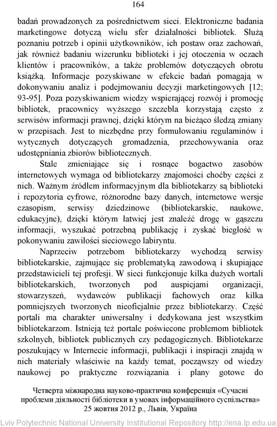 książką. Informacje pozyskiwane w efekcie badań pomagają w dokonywaniu analiz i podejmowaniu decyzji marketingowych [12; 93-95].