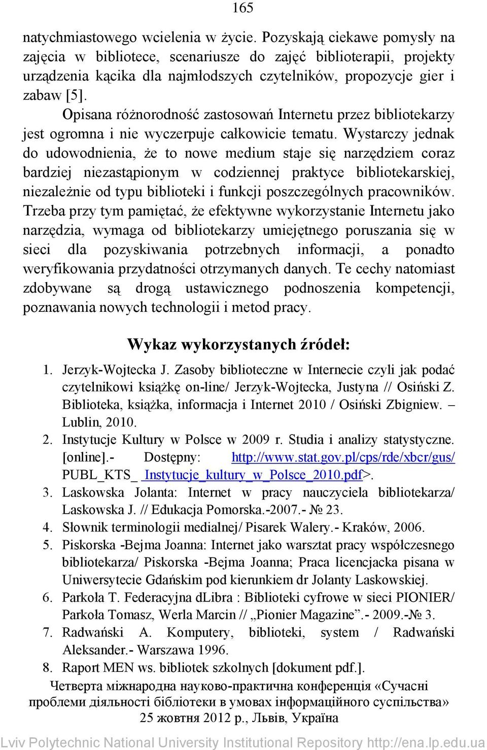 Opisana różnorodność zastosowań Internetu przez bibliotekarzy jest ogromna i nie wyczerpuje całkowicie tematu.