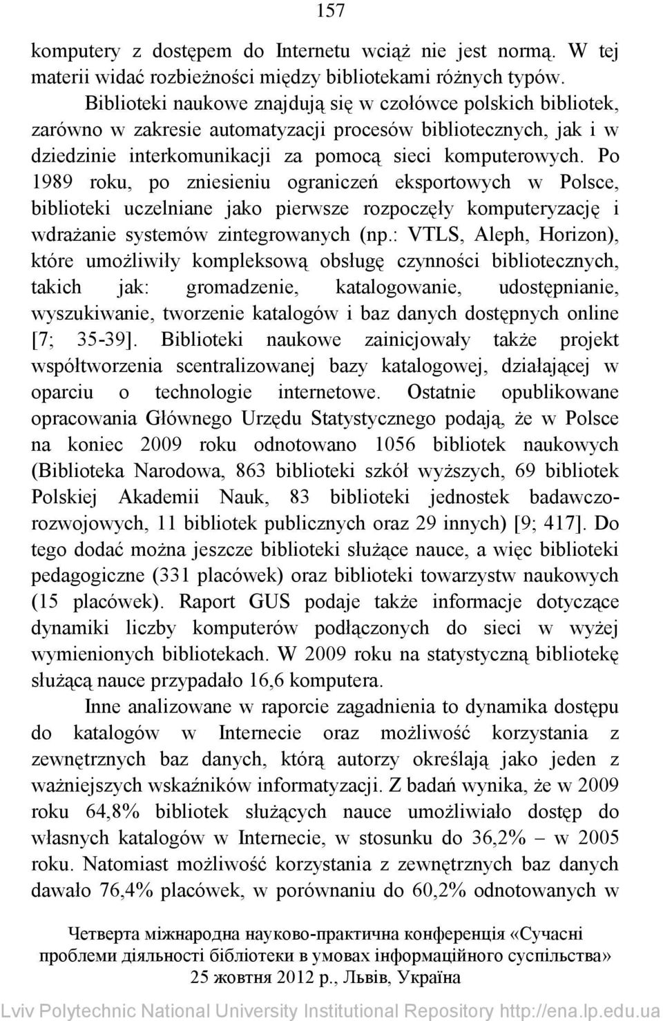 Po 1989 roku, po zniesieniu ograniczeń eksportowych w Polsce, biblioteki uczelniane jako pierwsze rozpoczęły komputeryzację i wdrażanie systemów zintegrowanych (np.