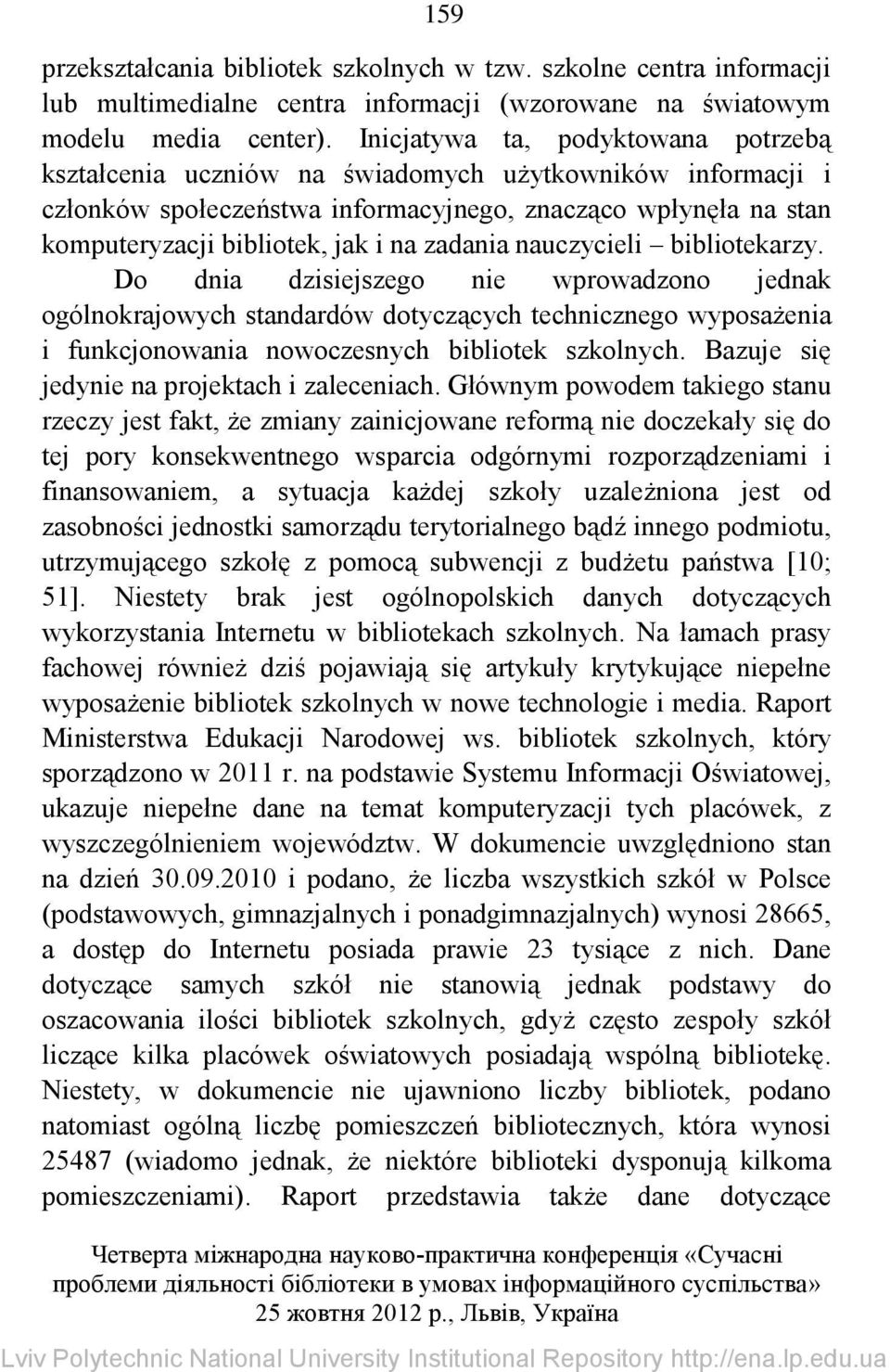 zadania nauczycieli bibliotekarzy. Do dnia dzisiejszego nie wprowadzono jednak ogólnokrajowych standardów dotyczących technicznego wyposażenia i funkcjonowania nowoczesnych bibliotek szkolnych.