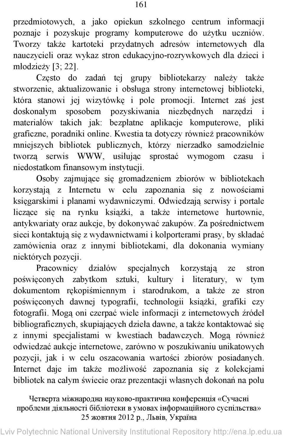 Często do zadań tej grupy bibliotekarzy należy także stworzenie, aktualizowanie i obsługa strony internetowej biblioteki, która stanowi jej wizytówkę i pole promocji.