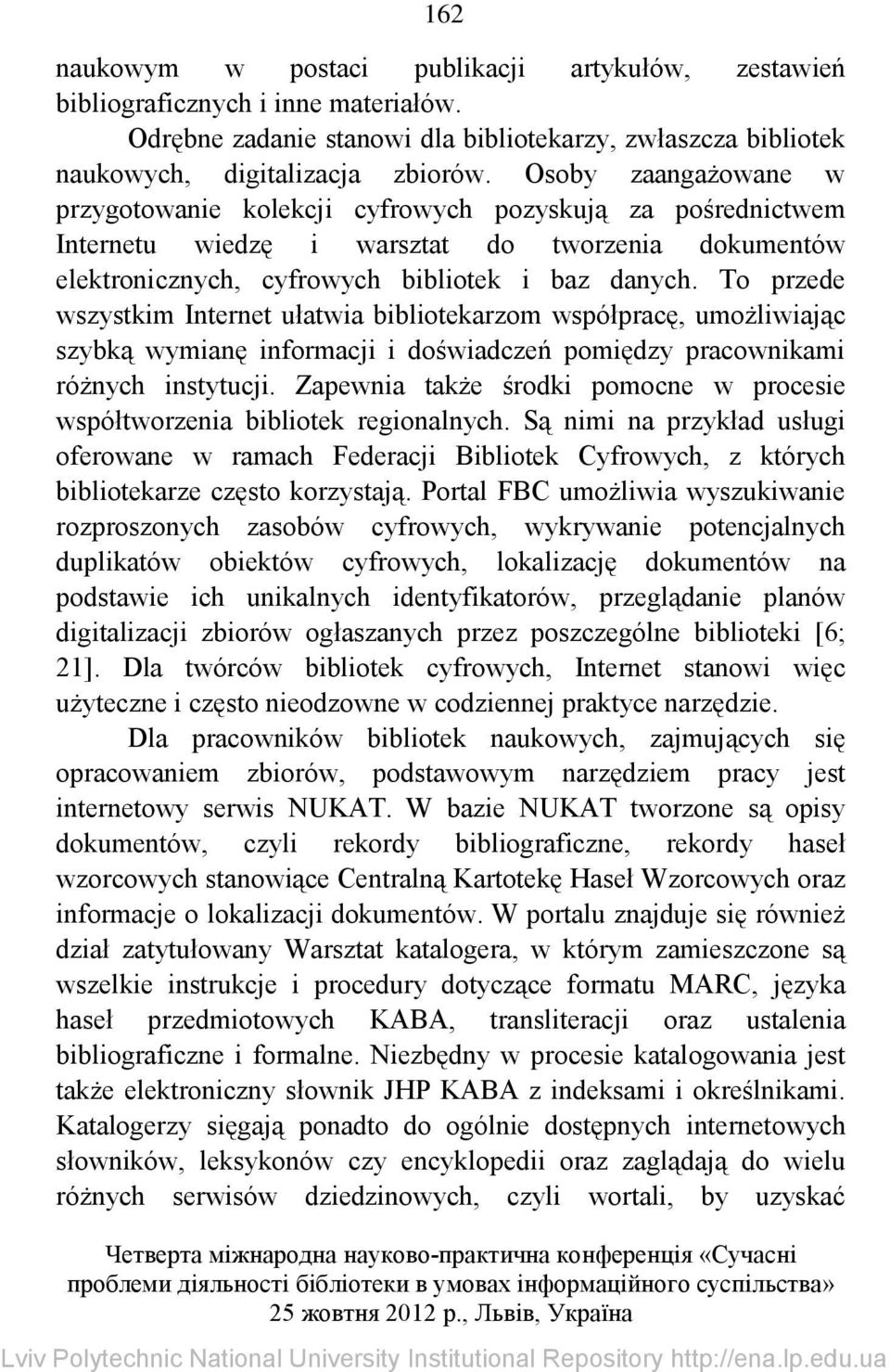 To przede wszystkim Internet ułatwia bibliotekarzom współpracę, umożliwiając szybką wymianę informacji i doświadczeń pomiędzy pracownikami różnych instytucji.