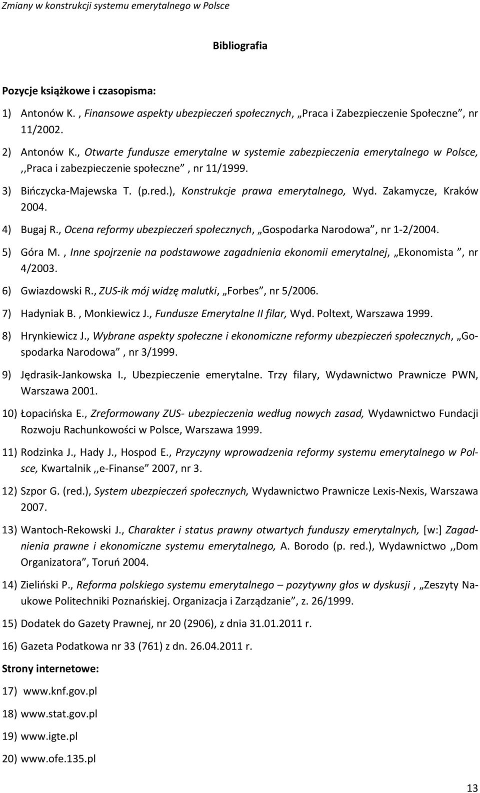 Zakamycze, Kraków 2004. 4) Bugaj R., Ocena reformy ubezpieczeń społecznych, Gospodarka Narodowa, nr 1-2/2004. 5) Góra M.