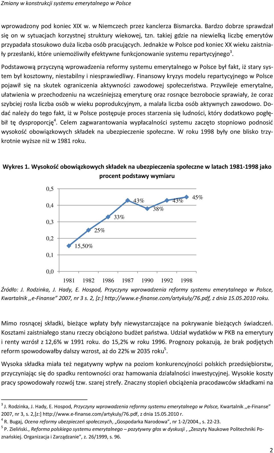 Jednakże w Polsce pod koniec XX wieku zaistniały przesłanki, które uniemożliwiły efektywne funkcjonowanie systemu repartycyjnego 3.