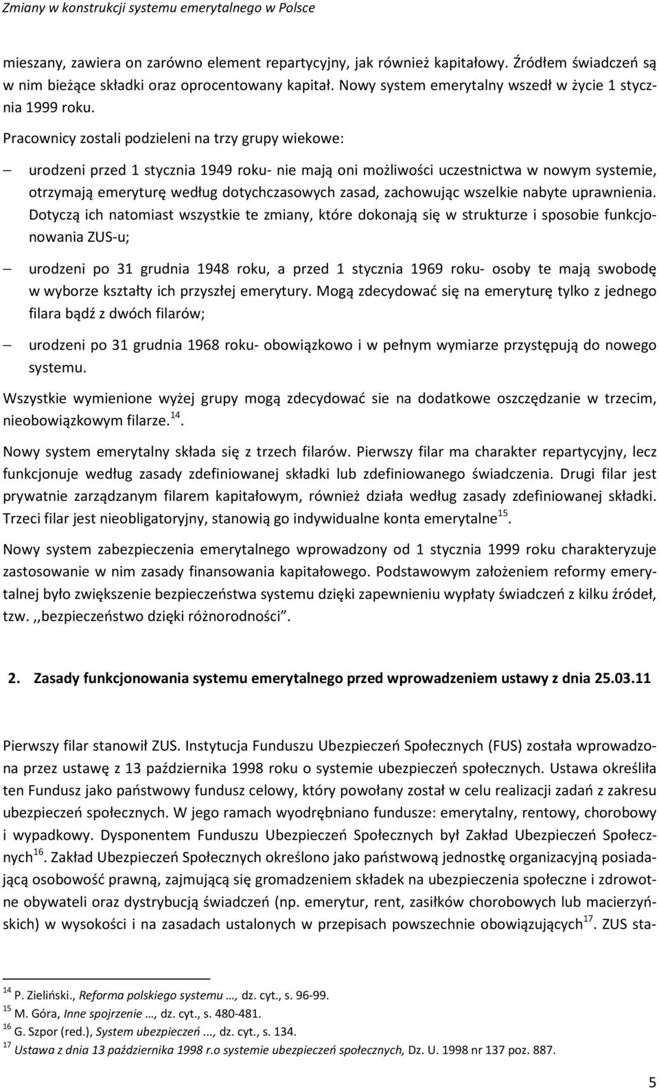 Pracownicy zostali podzieleni na trzy grupy wiekowe: urodzeni przed 1 stycznia 1949 roku- nie mają oni możliwości uczestnictwa w nowym systemie, otrzymają emeryturę według dotychczasowych zasad,